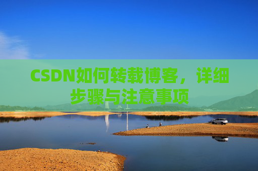 CSDN如何转载博客，详细步骤与注意事项