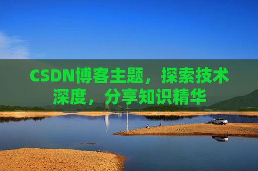 CSDN博客主题，探索技术深度，分享知识精华